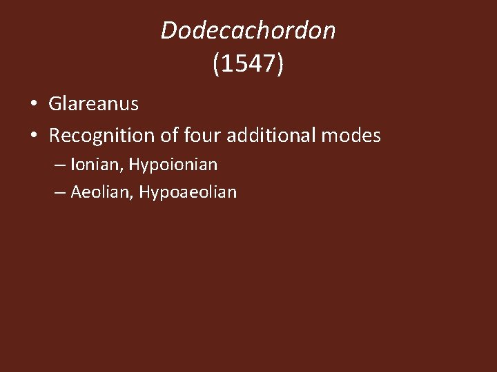 Dodecachordon (1547) • Glareanus • Recognition of four additional modes – Ionian, Hypoionian –