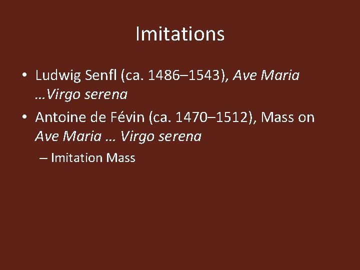 Imitations • Ludwig Senfl (ca. 1486– 1543), Ave Maria …Virgo serena • Antoine de