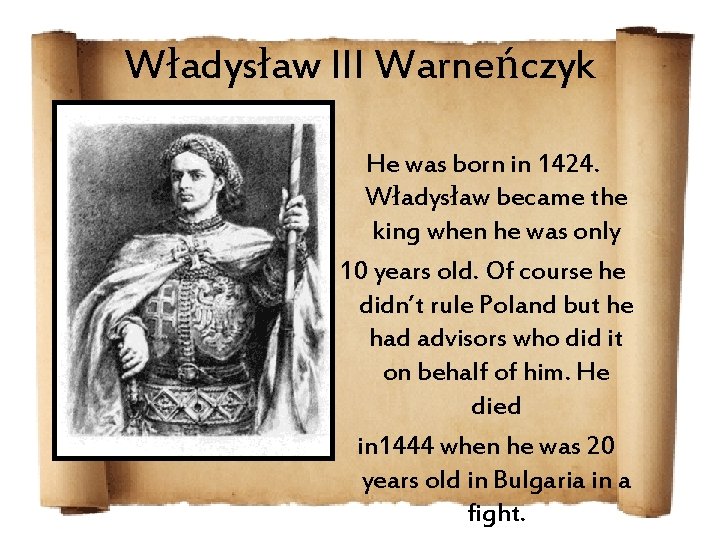 Władysław III Warneńczyk He was born in 1424. Władysław became the king when he