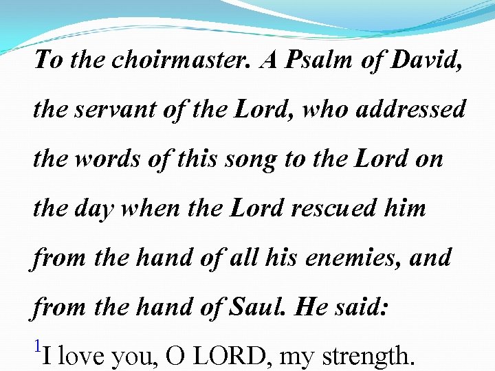 To the choirmaster. A Psalm of David, the servant of the Lord, who addressed