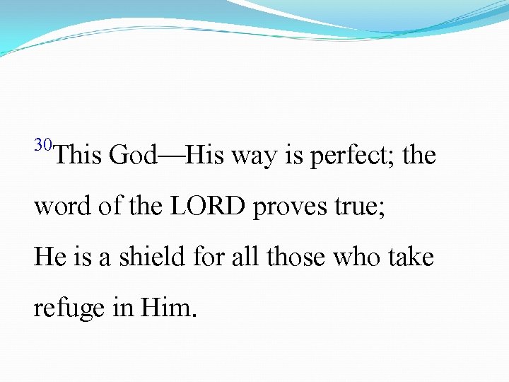 30 This God—His way is perfect; the word of the LORD proves true; He