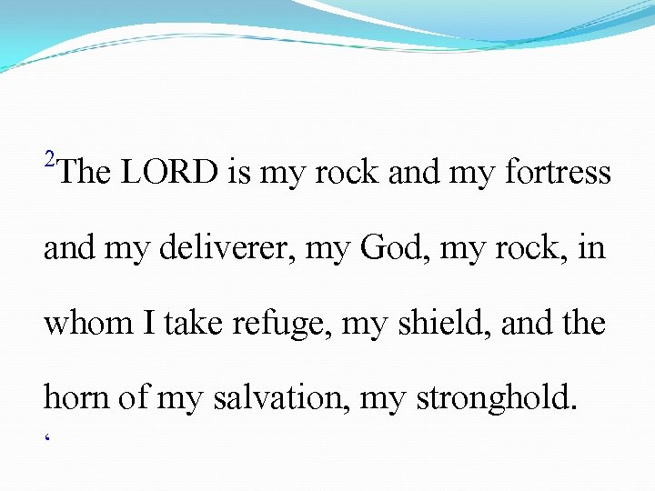 2 The LORD is my rock and my fortress and my deliverer, my God,