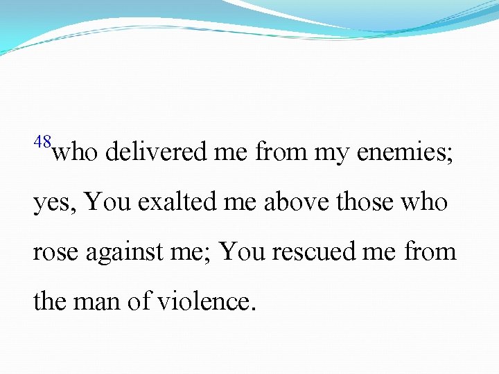 48 who delivered me from my enemies; yes, You exalted me above those who