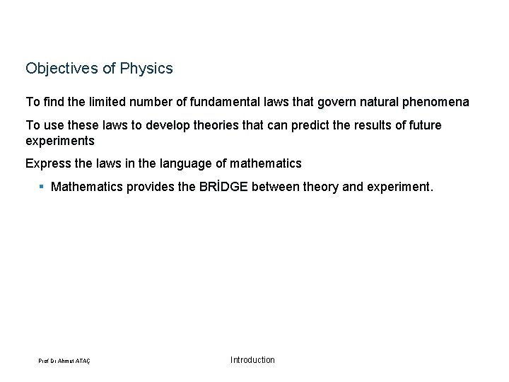 Objectives of Physics To find the limited number of fundamental laws that govern natural
