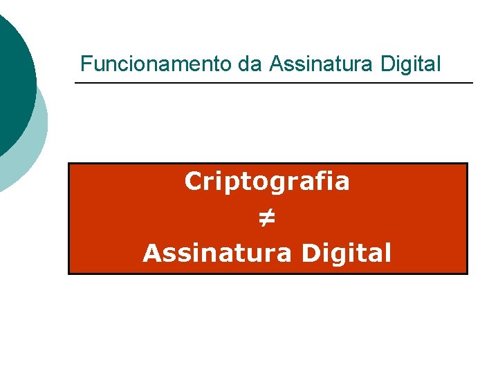 Funcionamento da Assinatura Digital Criptografia ≠ Assinatura Digital 