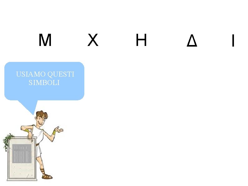 M USIAMO QUESTI SIMBOLI X H Δ I 