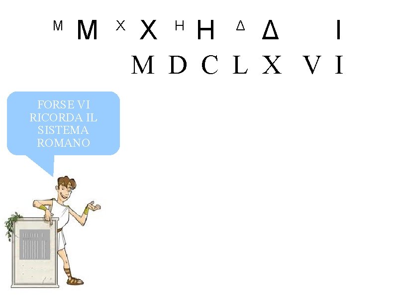 M M FORSE VI RICORDA IL SISTEMA ROMANO X X H Δ I M