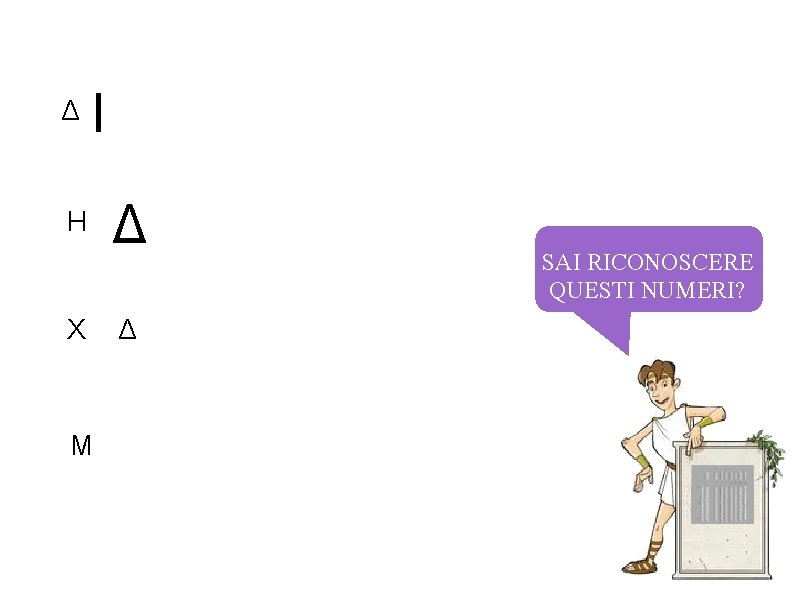 Δ I H X M Δ Δ SAI RICONOSCERE QUESTI NUMERI? 