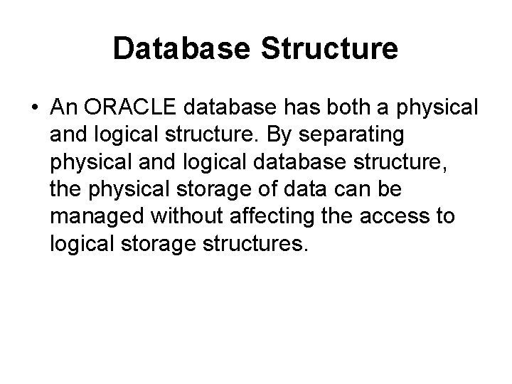 Database Structure • An ORACLE database has both a physical and logical structure. By
