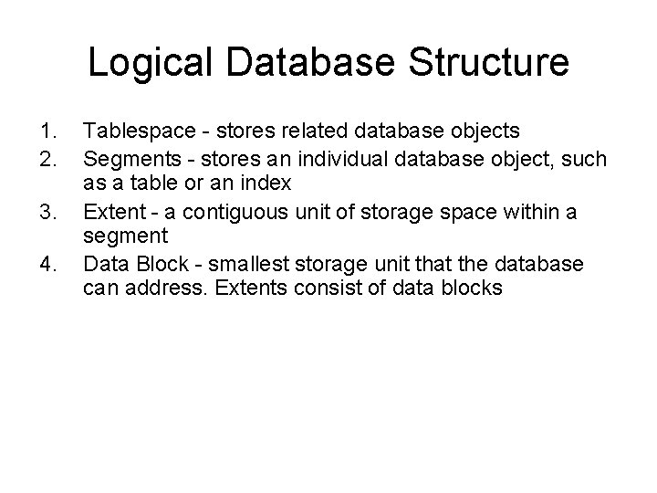 Logical Database Structure 1. 2. 3. 4. Tablespace - stores related database objects Segments