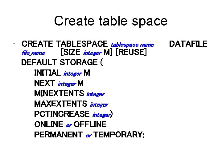 Create table space • CREATE TABLESPACE tablespace_name file_name [SIZE integer M] [REUSE] DEFAULT STORAGE
