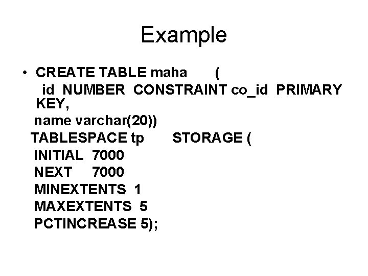 Example • CREATE TABLE maha ( id NUMBER CONSTRAINT co_id PRIMARY KEY, name varchar(20))