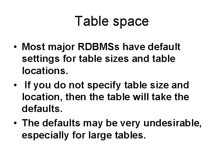 Table space • Most major RDBMSs have default settings for table sizes and table