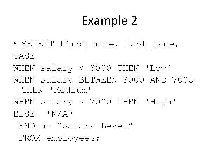 Example 2 • SELECT first_name, Last_name, CASE WHEN salary < 3000 THEN 'Low' WHEN