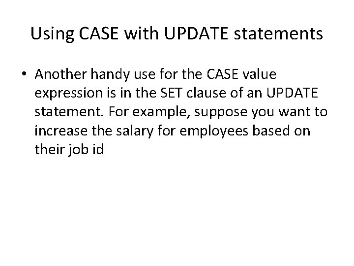 Using CASE with UPDATE statements • Another handy use for the CASE value expression