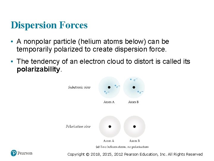 Dispersion Forces • A nonpolar particle (helium atoms below) can be temporarily polarized to