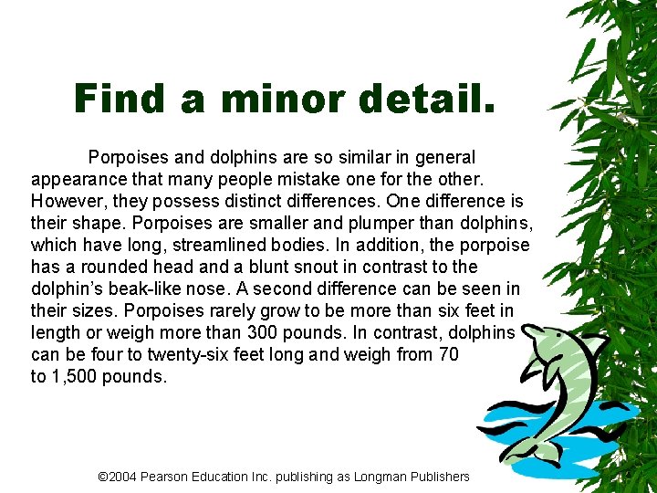 Find a minor detail. Porpoises and dolphins are so similar in general appearance that