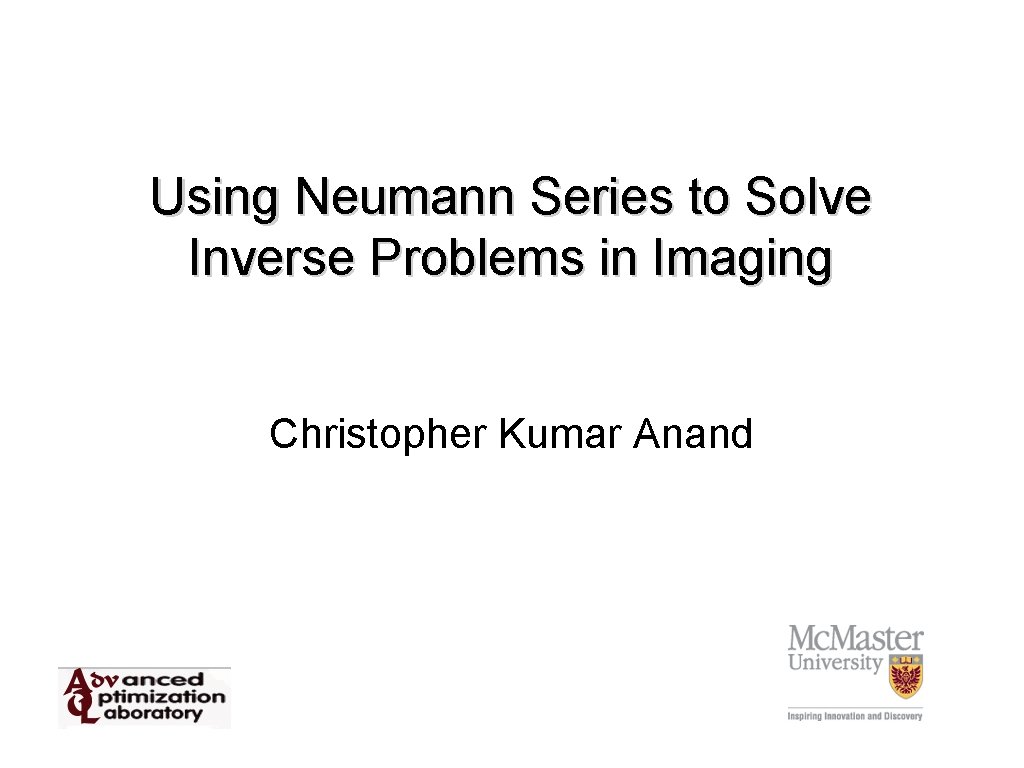 Using Neumann Series to Solve Inverse Problems in Imaging Christopher Kumar Anand 