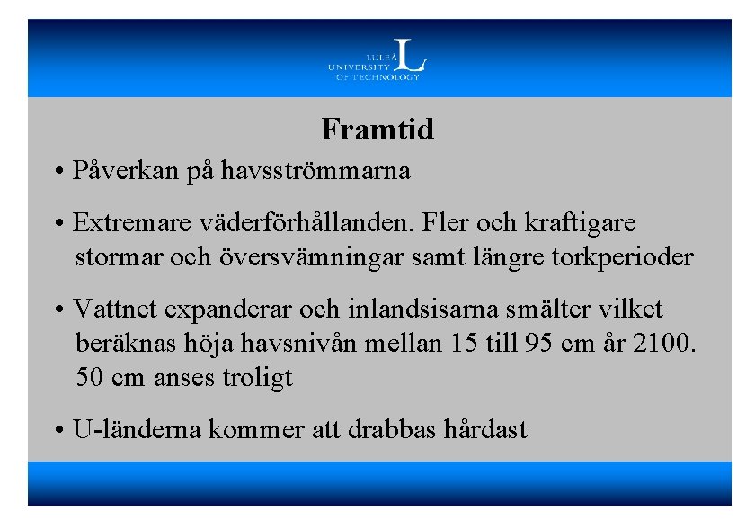 Framtid • Påverkan på havsströmmarna • Extremare väderförhållanden. Fler och kraftigare stormar och översvämningar