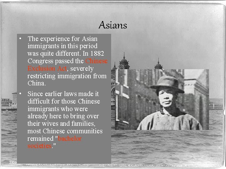 Asians • The experience for Asian immigrants in this period was quite different. In