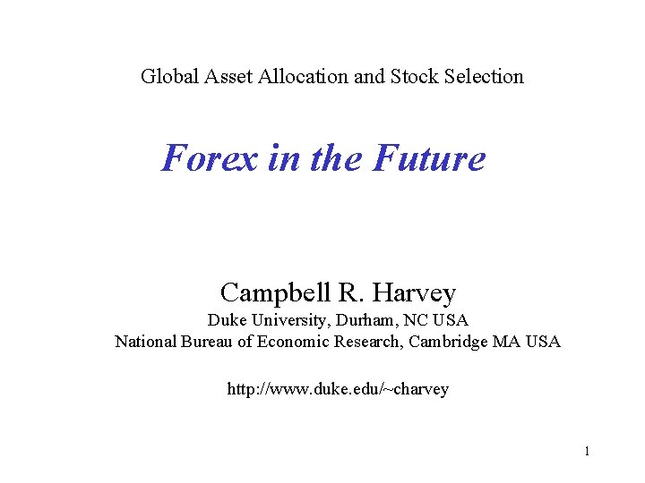 Global Asset Allocation and Stock Selection Forex in the Future Campbell R. Harvey Duke