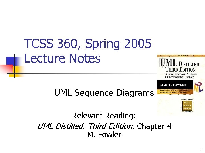 TCSS 360, Spring 2005 Lecture Notes UML Sequence Diagrams Relevant Reading: UML Distilled, Third