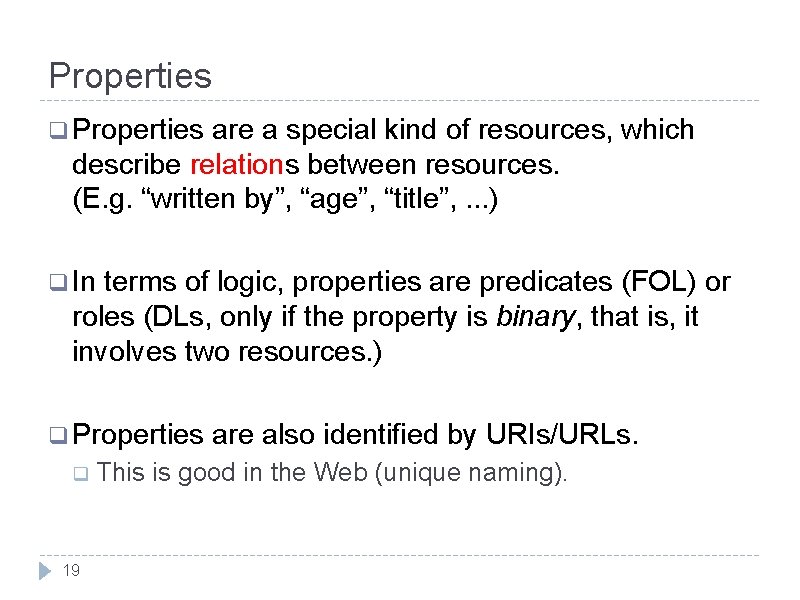 Properties q Properties are a special kind of resources, which describe relations between resources.