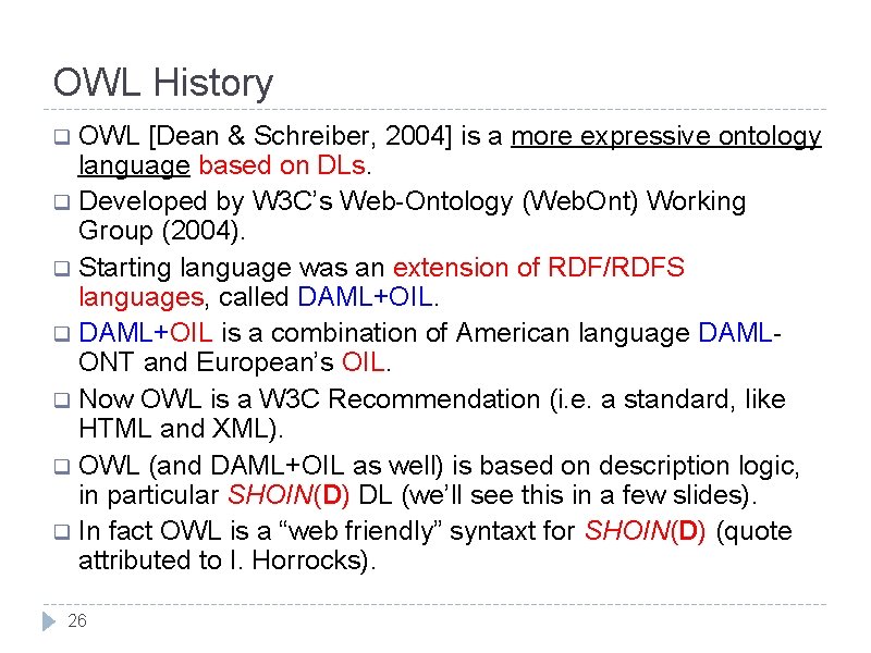 OWL History OWL [Dean & Schreiber, 2004] is a more expressive ontology language based