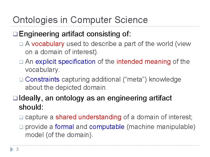 Ontologies in Computer Science q Engineering artifact consisting of: q. A vocabulary used to