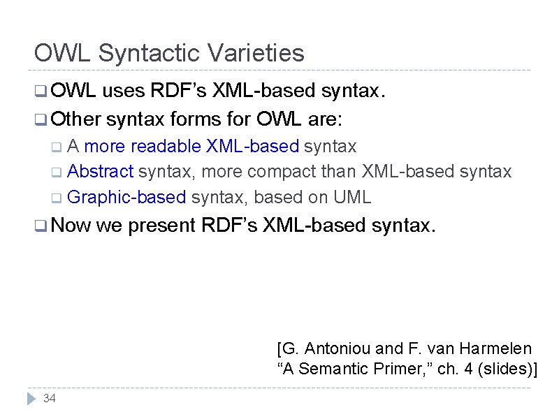 OWL Syntactic Varieties q OWL uses RDF’s XML-based syntax. q Other syntax forms for