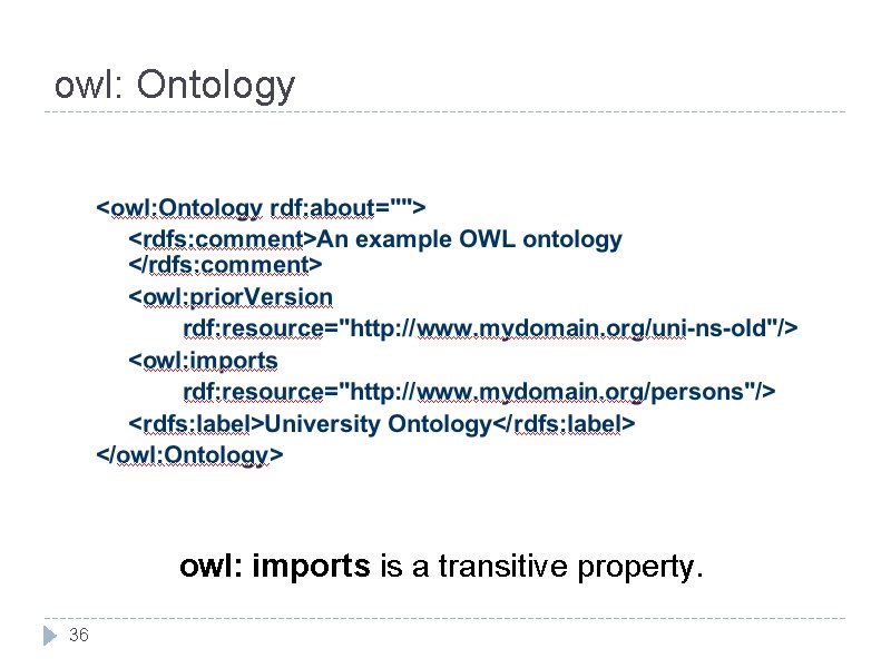 owl: Ontology owl: imports is a transitive property. 36 