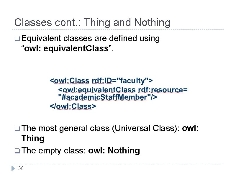 Classes cont. : Thing and Nothing q Equivalent classes are defined using “owl: equivalent.