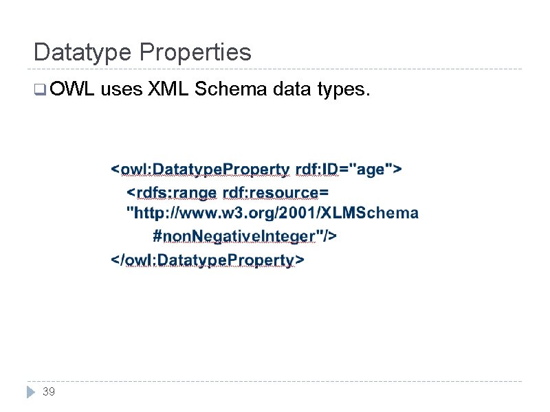 Datatype Properties q OWL 39 uses XML Schema data types. 