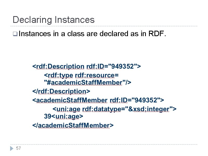 Declaring Instances q Instances 57 in a class are declared as in RDF. 