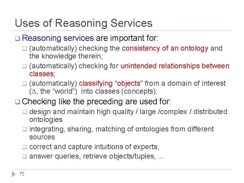 Uses of Reasoning Services q Reasoning services are important for: (automatically) checking the consistency