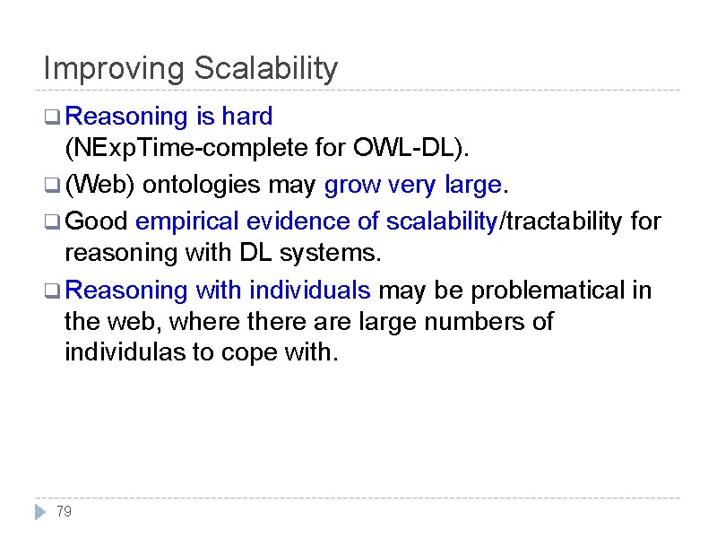 Improving Scalability q Reasoning is hard (NExp. Time-complete for OWL-DL). q (Web) ontologies may