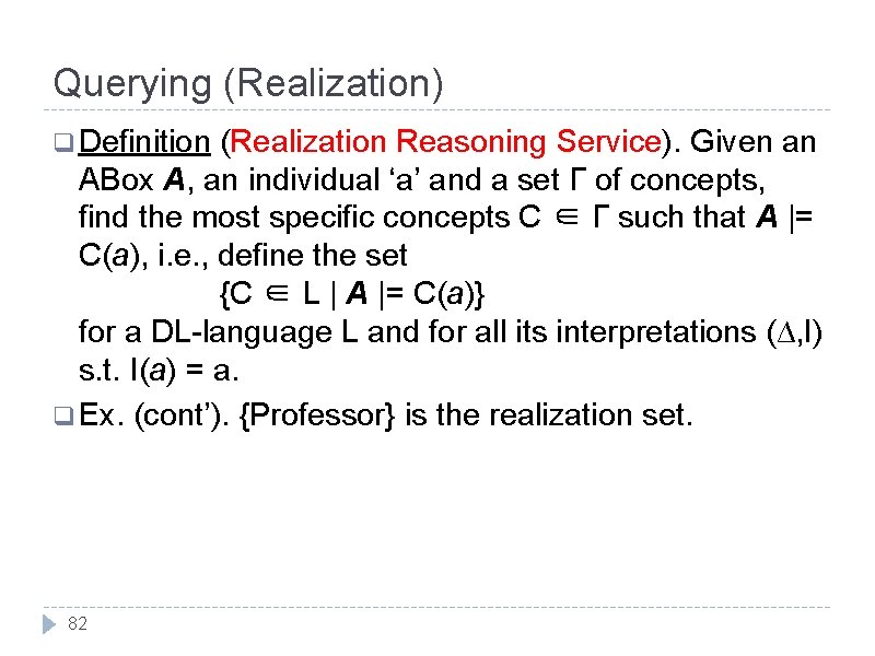 Querying (Realization) q Definition (Realization Reasoning Service). Given an ABox A, an individual ‘a’