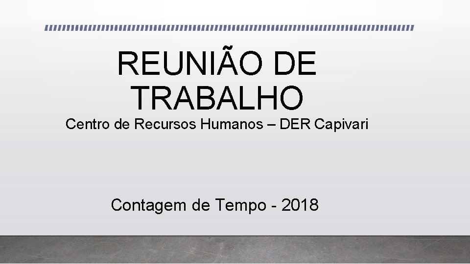 REUNIÃO DE TRABALHO Centro de Recursos Humanos – DER Capivari Contagem de Tempo -