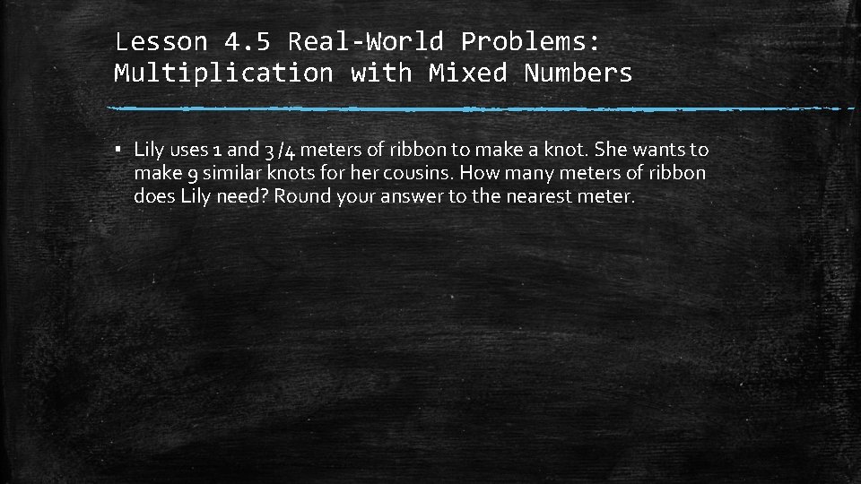 Lesson 4. 5 Real-World Problems: Multiplication with Mixed Numbers ▪ Lily uses 1 and