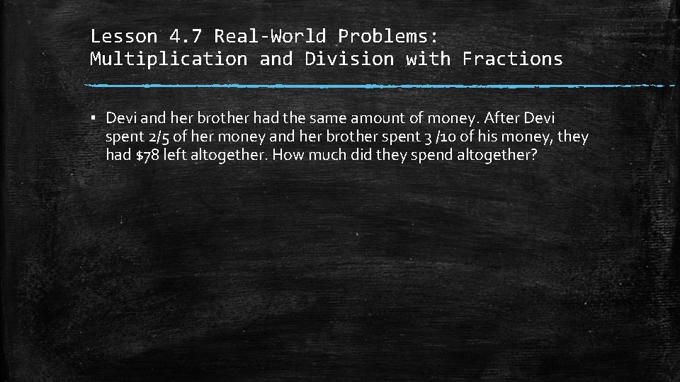 Lesson 4. 7 Real-World Problems: Multiplication and Division with Fractions ▪ Devi and her