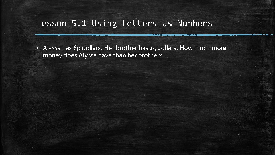 Lesson 5. 1 Using Letters as Numbers ▪ Alyssa has 6 p dollars. Her