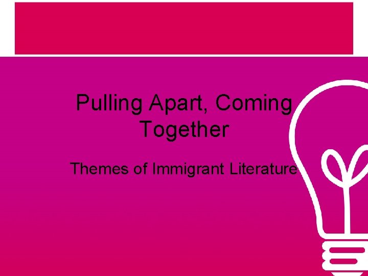 Pulling Apart, Coming Together Themes of Immigrant Literature 