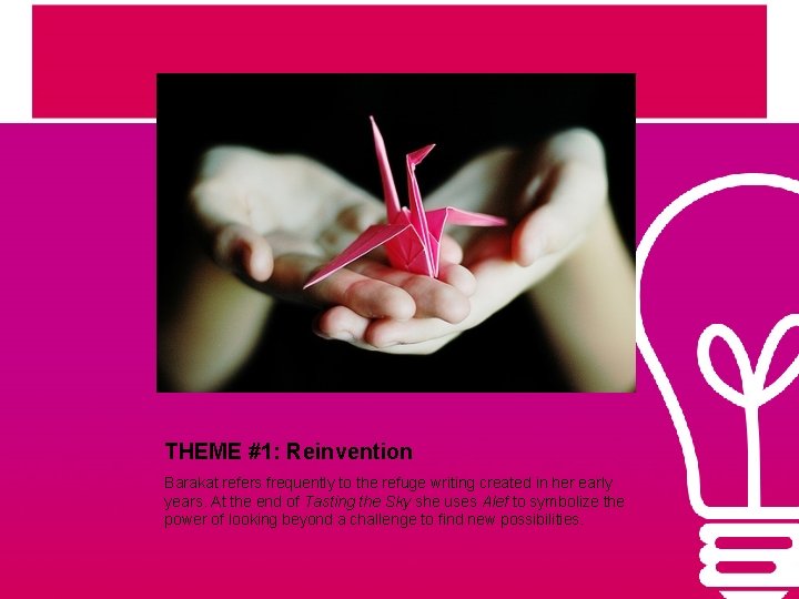THEME #1: Reinvention Barakat refers frequently to the refuge writing created in her early