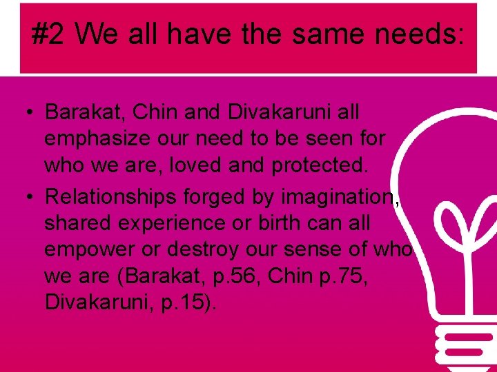 #2 We all have the same needs: • Barakat, Chin and Divakaruni all emphasize