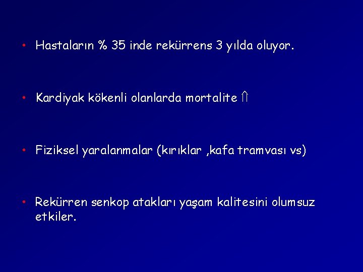  • Hastaların % 35 inde rekürrens 3 yılda oluyor. • Kardiyak kökenli olanlarda