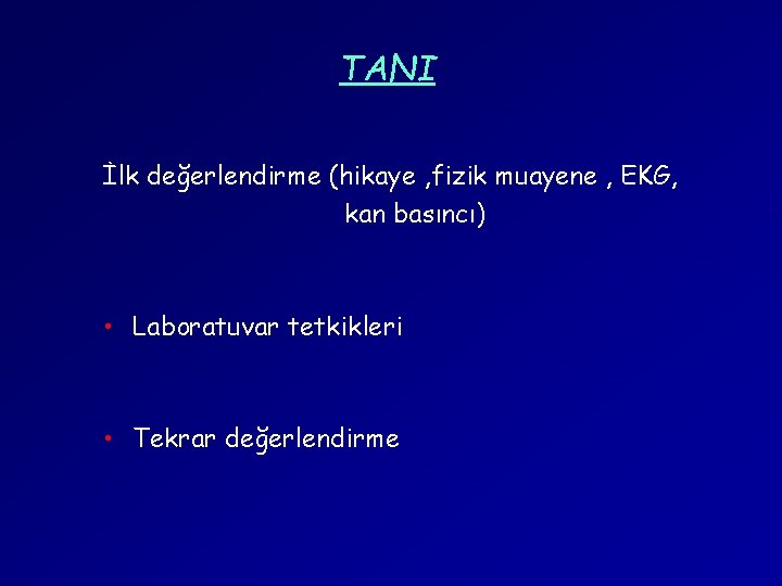 TANI İlk değerlendirme (hikaye , fizik muayene , EKG, kan basıncı) • Laboratuvar tetkikleri