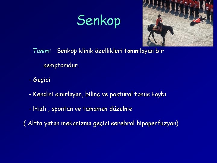 Senkop Tanım: Senkop klinik özellikleri tanımlayan bir semptomdur. - Geçici - Kendini sınırlayan, bilinç