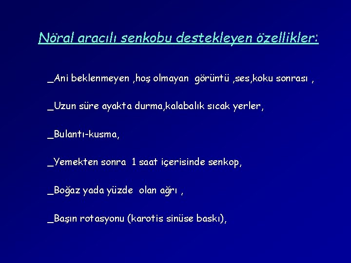 Nöral aracılı senkobu destekleyen özellikler: _Ani beklenmeyen , hoş olmayan görüntü , ses, koku