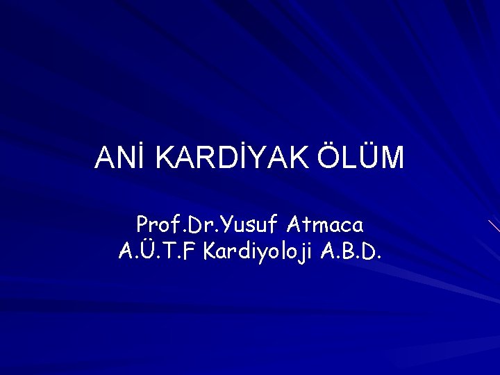 ANİ KARDİYAK ÖLÜM Prof. Dr. Yusuf Atmaca A. Ü. T. F Kardiyoloji A. B.