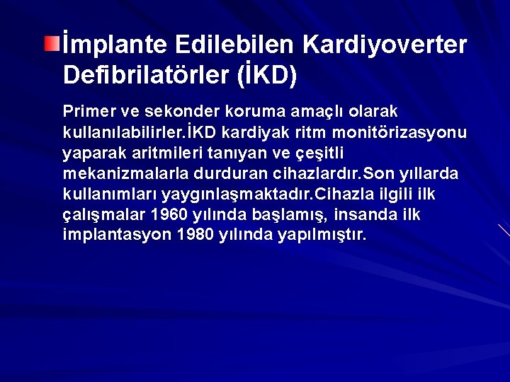 İmplante Edilebilen Kardiyoverter Defibrilatörler (İKD) Primer ve sekonder koruma amaçlı olarak kullanılabilirler. İKD kardiyak